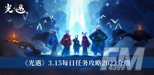 光遇3.15每日任务攻略2023 光遇3.15每日任务攻略2023介绍